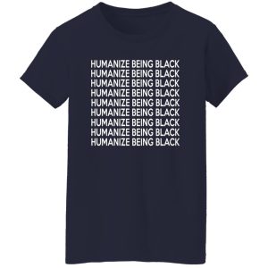 Humanize Being Black T-Shirts, Long Sleeve, Hoodies