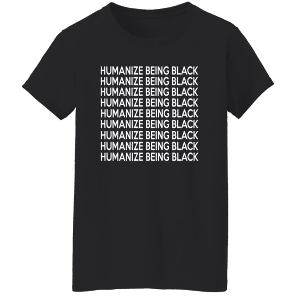 Humanize Being Black T-Shirts, Long Sleeve, Hoodies 4