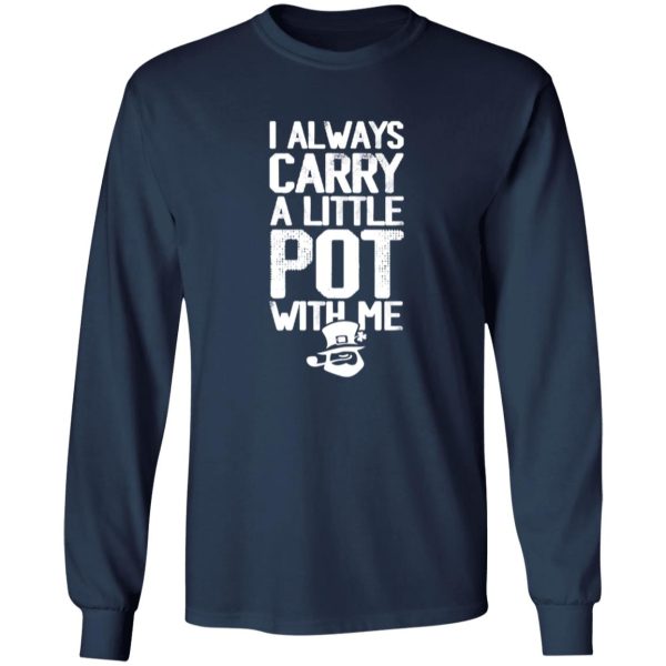 I always Carry a little Pot with Me T-Shirts, Long Sleeve, Hoodies