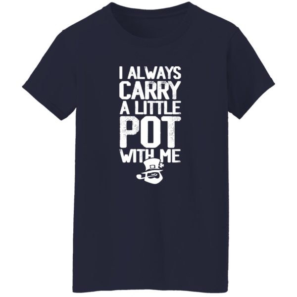 I always Carry a little Pot with Me T-Shirts, Long Sleeve, Hoodies