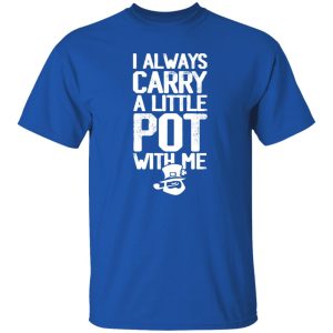 I always Carry a little Pot with Me T-Shirts, Long Sleeve, Hoodies