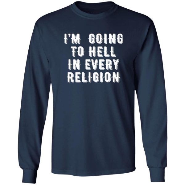 I’m Going To Hell In Every Religion T-Shirts, Long Sleeve, Hoodies