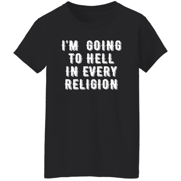 I’m Going To Hell In Every Religion T-Shirts, Long Sleeve, Hoodies