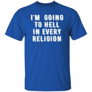 I’m Going To Hell In Every Religion T-Shirts, Long Sleeve, Hoodies