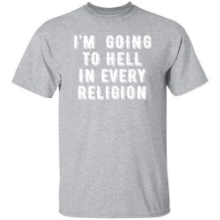 I’m Going To Hell In Every Religion T-Shirts, Long Sleeve, Hoodies