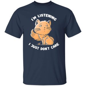 i'm listenning i just don't care T-Shirts, Long Sleeve, Hoodies