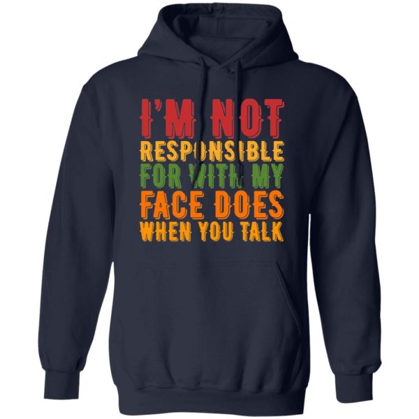 i’m not responsible for with my face does when you talk T-Shirts, Long Sleeve, Hoodies