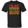 i'm not responsible for with my face does when you talk T-Shirts, Long Sleeve, Hoodies