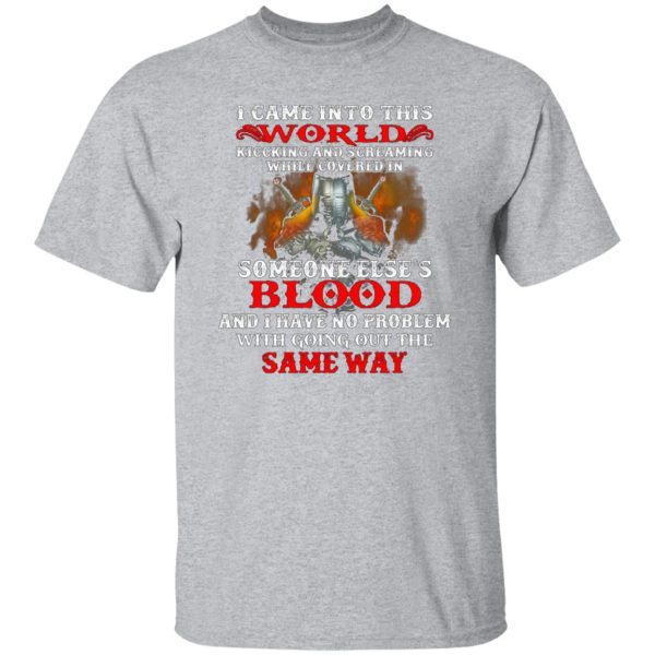 I Came Into This World Kicking And Screaming While Covered In Someone Else’s Blood T-Shirts, Long Sleeve, Hoodies 6