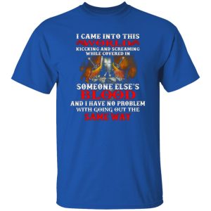 I Came Into This World Kicking And Screaming While Covered In Someone Else’s Blood T-Shirts, Long Sleeve, Hoodies 7