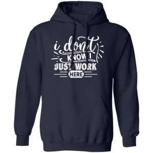 I Don’t Work Here T-Shirts, Long Sleeve, Hoodies