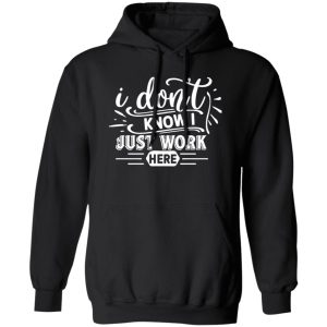 I Don’t Work Here T-Shirts, Long Sleeve, Hoodies