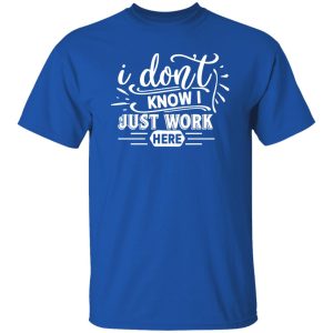 I Don’t Work Here T-Shirts, Long Sleeve, Hoodies