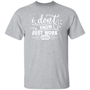 I Don’t Work Here T-Shirts, Long Sleeve, Hoodies