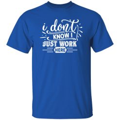 I Don’t Work Here T-Shirts, Long Sleeve, Hoodies