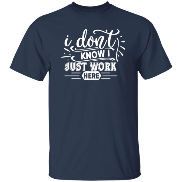 I Don’t Work Here T-Shirts, Long Sleeve, Hoodies