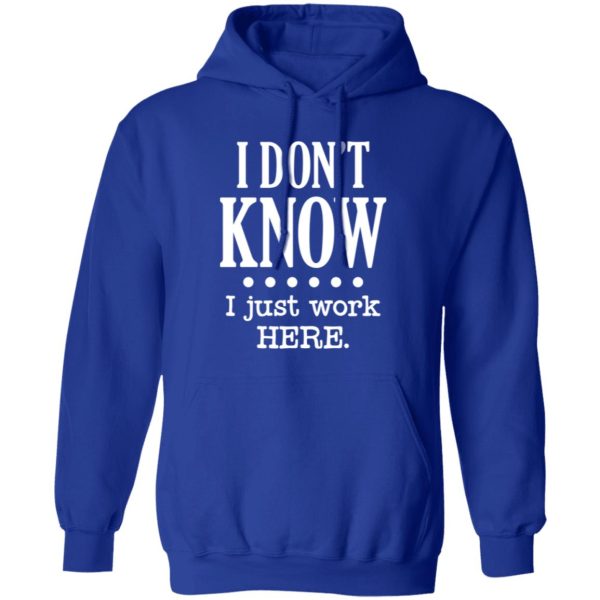 I Dont Know I Just Work Here T-Shirts, Long Sleeve, Hoodies