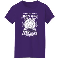 I Don’t Need Therapy I Just Need To Get F#ed In Public By Fourteen Werewolves T-Shirts, Long Sleeve, Hoodies