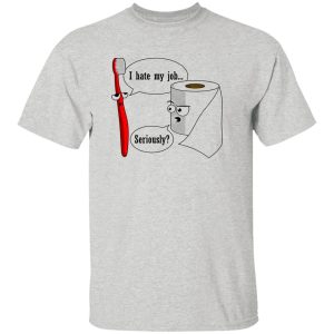 I Hate My Job! … Seriously T Shirts, Hoodies, Long Sleeve