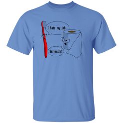 I Hate My Job! … Seriously T Shirts, Hoodies, Long Sleeve