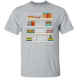 I Just Want You To Read A Book And Something Magical Will Happen T-Shirts, Long Sleeve, Hoodies 10