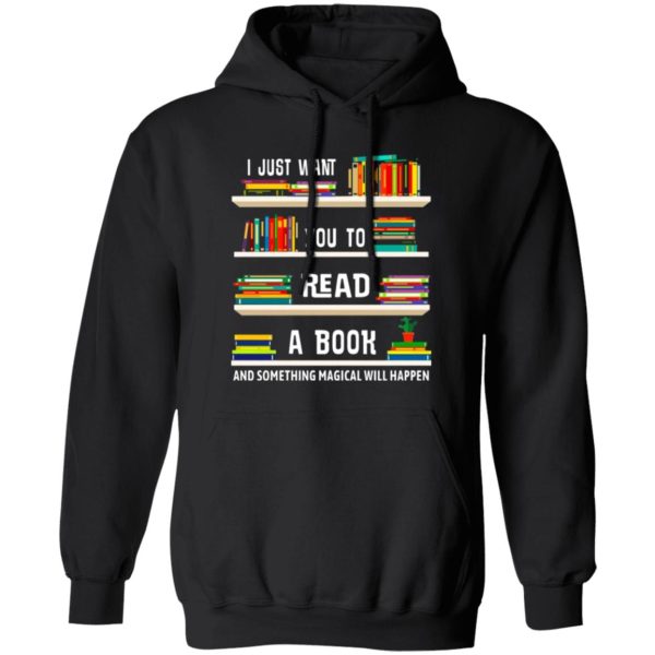 I Just Want You To Read A Book And Something Magical Will Happen T-Shirts, Long Sleeve, Hoodies 11