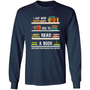 I Just Want You To Read A Book And Something Magical Will Happen T-Shirts, Long Sleeve, Hoodies 12