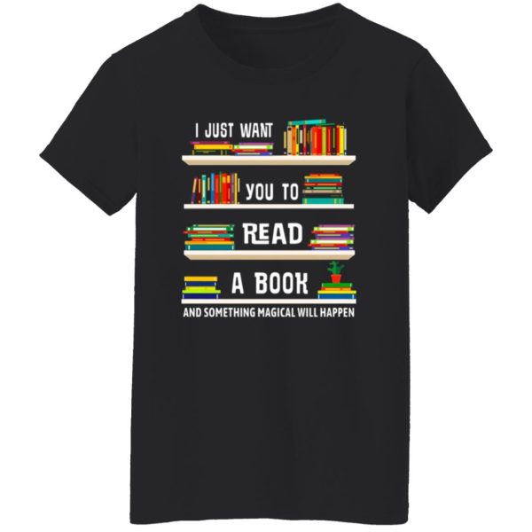 I Just Want You To Read A Book And Something Magical Will Happen T-Shirts, Long Sleeve, Hoodies 2