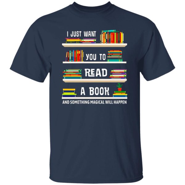 I Just Want You To Read A Book And Something Magical Will Happen T-Shirts, Long Sleeve, Hoodies 3