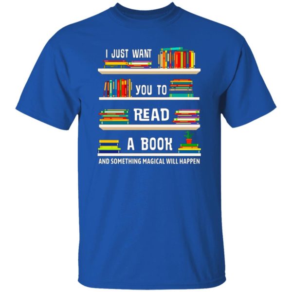 I Just Want You To Read A Book And Something Magical Will Happen T-Shirts, Long Sleeve, Hoodies 4