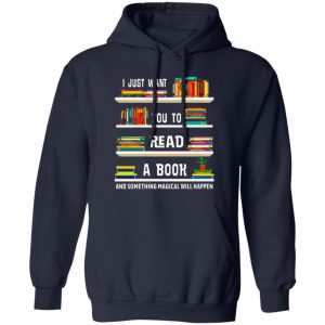 I Just Want You To Read A Book And Something Magical Will Happen T-Shirts, Long Sleeve, Hoodies 6