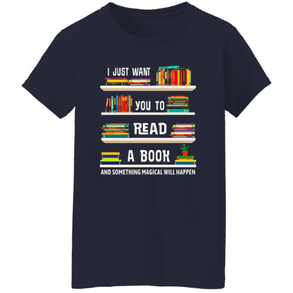 I Just Want You To Read A Book And Something Magical Will Happen T-Shirts, Long Sleeve, Hoodies