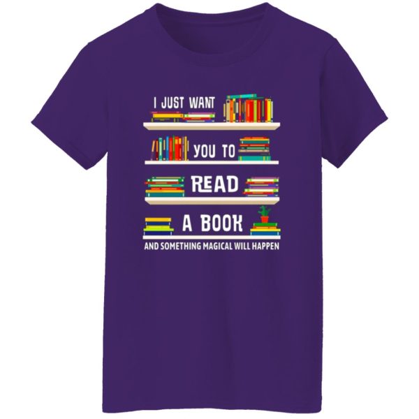 I Just Want You To Read A Book And Something Magical Will Happen T-Shirts, Long Sleeve, Hoodies 7