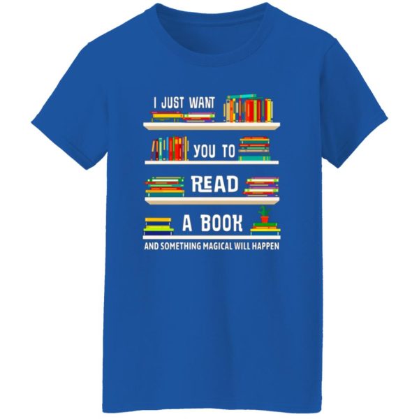 I Just Want You To Read A Book And Something Magical Will Happen T-Shirts, Long Sleeve, Hoodies 8