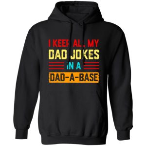 I Keep All My Dad Jokes In A Dad-a-base T-Shirts, Long Sleeve, Hoodies 11