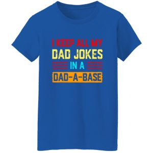 I Keep All My Dad Jokes In A Dad-a-base T-Shirts, Long Sleeve, Hoodies