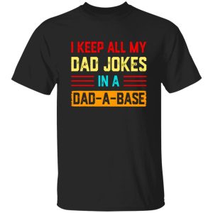 I Keep All My Dad Jokes In A Dad-a-base T-Shirts, Long Sleeve, Hoodies 5