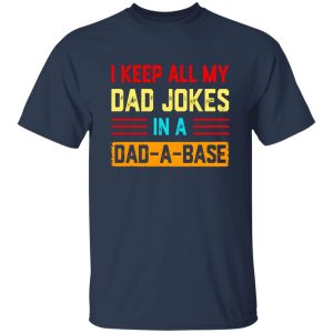 I Keep All My Dad Jokes In A Dad-a-base T-Shirts, Long Sleeve, Hoodies 7