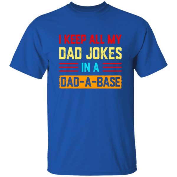 I Keep All My Dad Jokes In A Dad-a-base T-Shirts, Long Sleeve, Hoodies 8