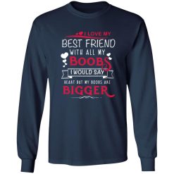 I Love My Best Friend With All My Boobs I Would Say Heart But My Boobs Are Bigger T-Shirts, Long Sleeve, Hoodies