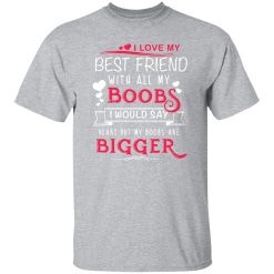 I Love My Best Friend With All My Boobs I Would Say Heart But My Boobs Are Bigger T-Shirts, Long Sleeve, Hoodies