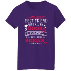 I Love My Best Friend With All My Boobs I Would Say Heart But My Boobs Are Bigger T-Shirts, Long Sleeve, Hoodies