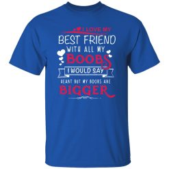 I Love My Best Friend With All My Boobs I Would Say Heart But My Boobs Are Bigger T-Shirts, Long Sleeve, Hoodies