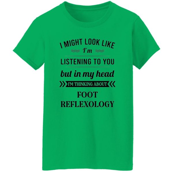 I Might Look Like I’m Listening To You Foot Reflexology T Shirts, Hoodies, Long Sleeve 10