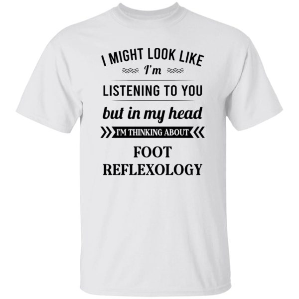 I Might Look Like I’m Listening To You Foot Reflexology T Shirts, Hoodies, Long Sleeve 11