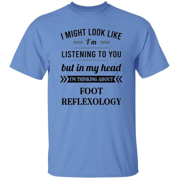 I Might Look Like I’m Listening To You Foot Reflexology T Shirts, Hoodies, Long Sleeve 6