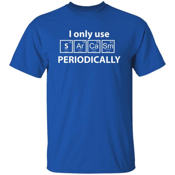 I Only Use Sarcasm Periodically Chemistry Periodic Table T-Shirts, Long Sleeve, Hoodies