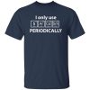 I Only Use Sarcasm Periodically Chemistry Periodic Table T-Shirts, Long Sleeve, Hoodies