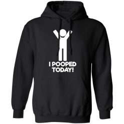 I Pooped Today T-Shirts, Long Sleeve, Hoodies 12