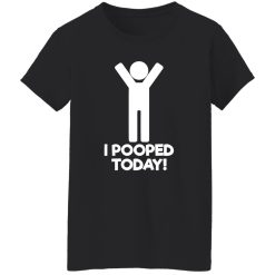 I Pooped Today T-Shirts, Long Sleeve, Hoodies 2